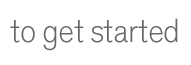 to get started